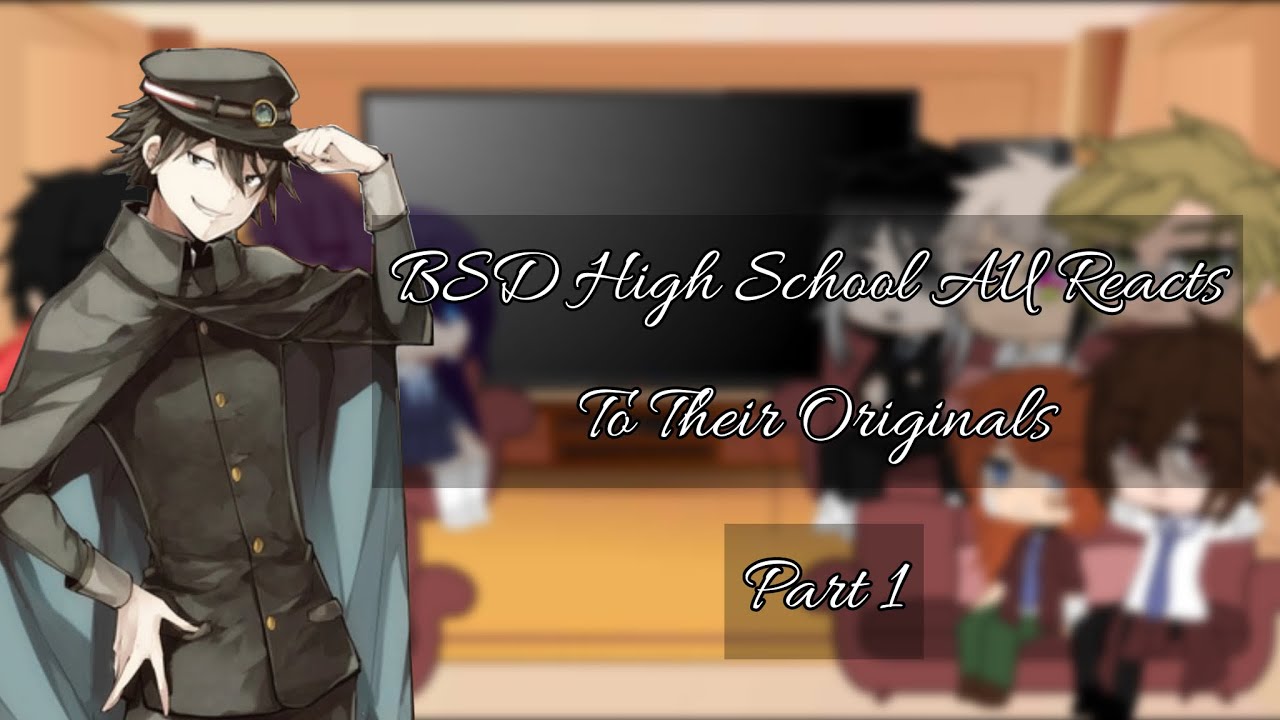 BSD Highschool AU Reacts To Their Originals || Bungou Stray Dogs || Part 1
