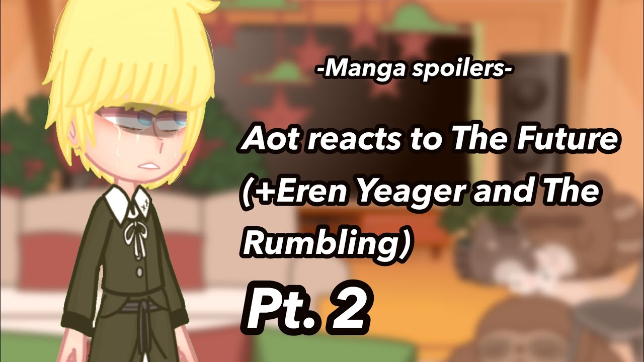 Aot reacts to the future (+Eren Yeager and The Rumbling) pt.2 || manga spoilers || C1NN1MON