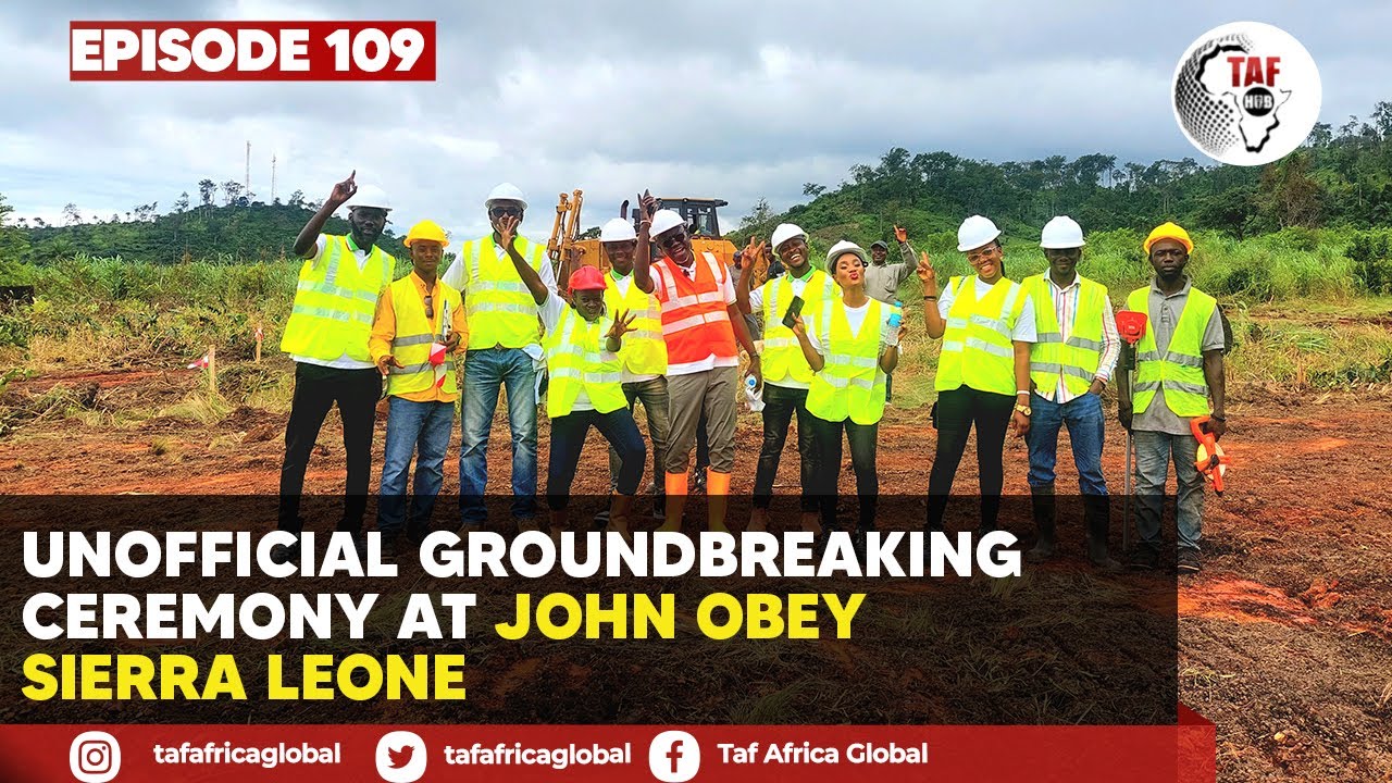 TAF HUB EPISODE 109: Unofficial Groundbreaking Ceremony at John Obey, Sierra Leone