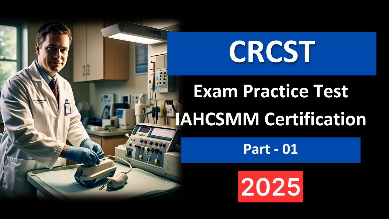 CRCST Exam Practice Test 2025 | Updated Questions & Answers to Pass the IAHCSMM Certification
