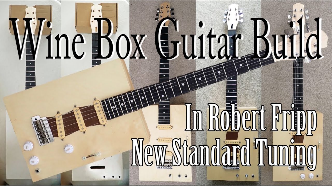 Wine Box Guitar Build &ndash; in Robert Fripp New Standard Tuning &ndash; C G D A E G
