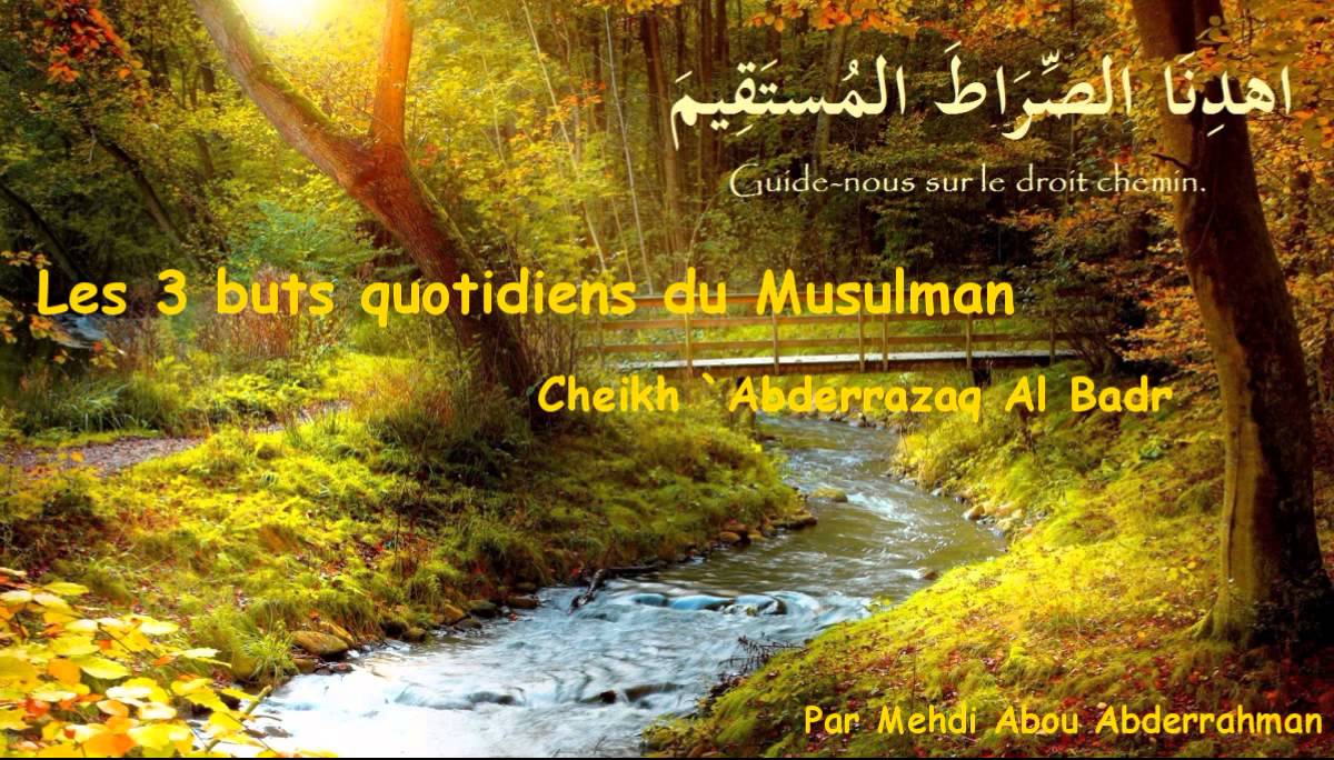 Les 3 buts quotidiens du Musulman (Cheikh 'Abderrezaq Al Badr) - Mehdi abou Aderrahman