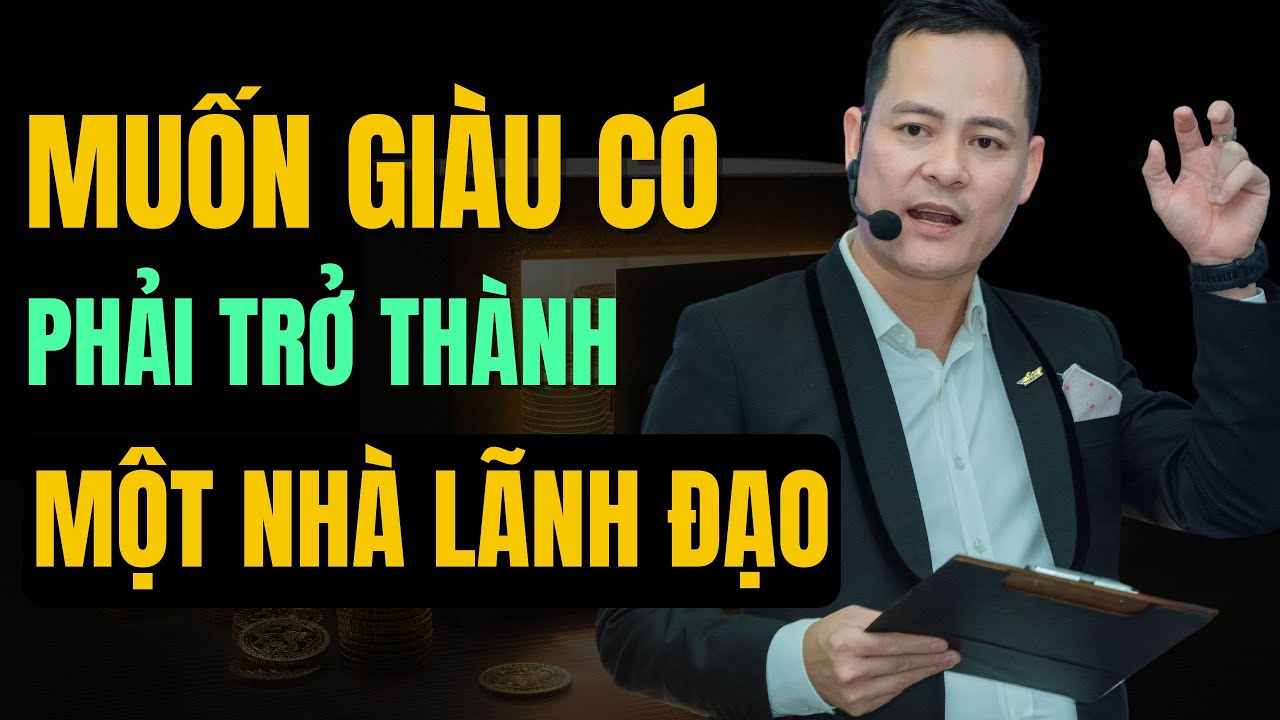 Muốn Trở Lên Giàu Có, Trước Tiên Hãy Trở Thành Một Nhà Lãnh Đạo
