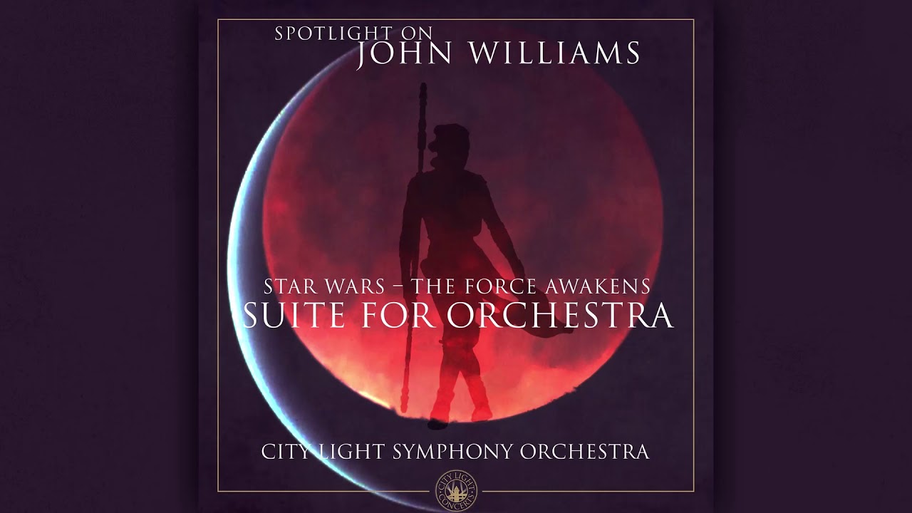 Star Wars - The Force Awakens (Suite for Orchestra) [City Light Symphony Orchestra, 2021]
