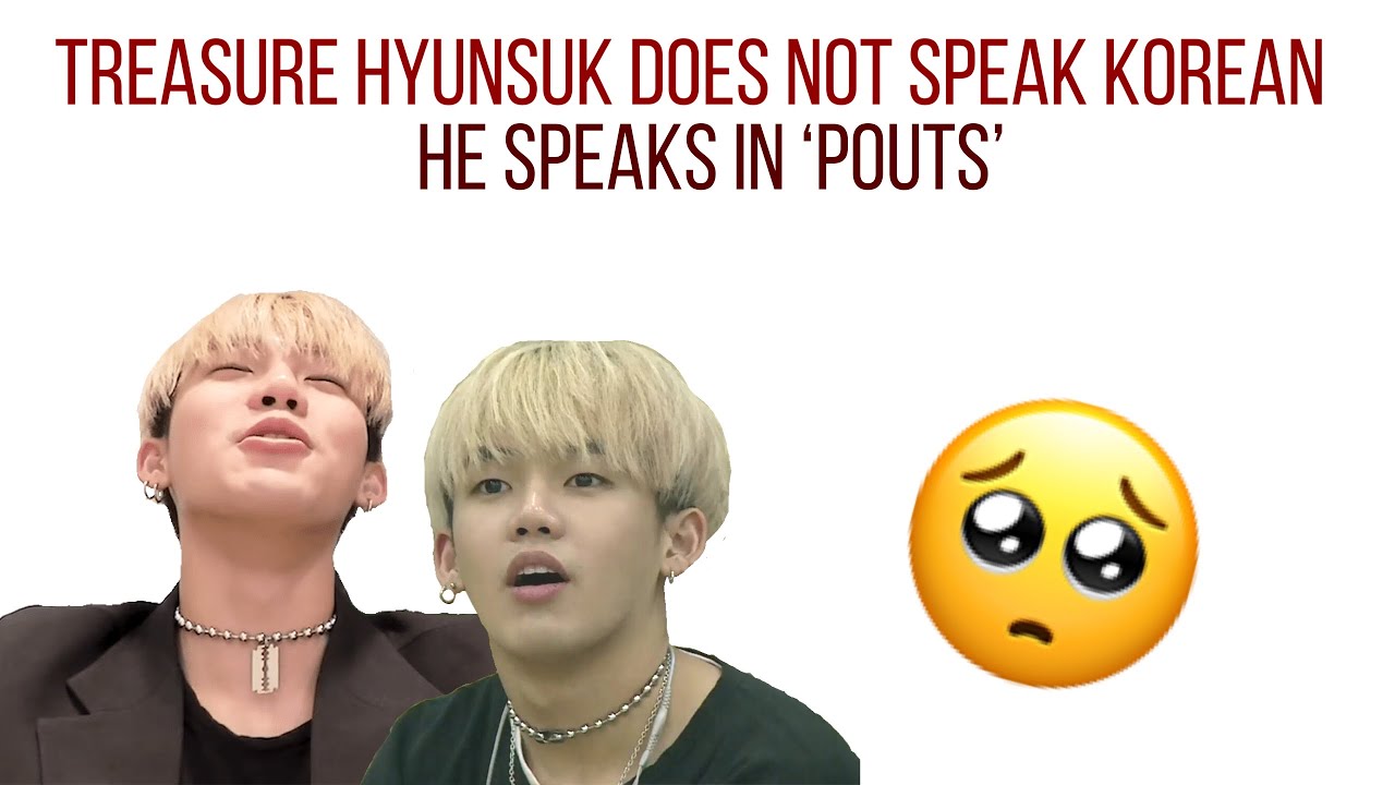 Treasure Hyunsuk does not speak Korean, he speaks in pouts
