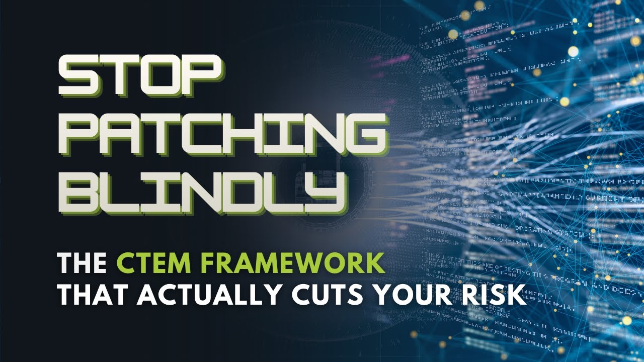 Stop Patching Blindly: The CTEM Framework That Actually Cuts Your Risk
