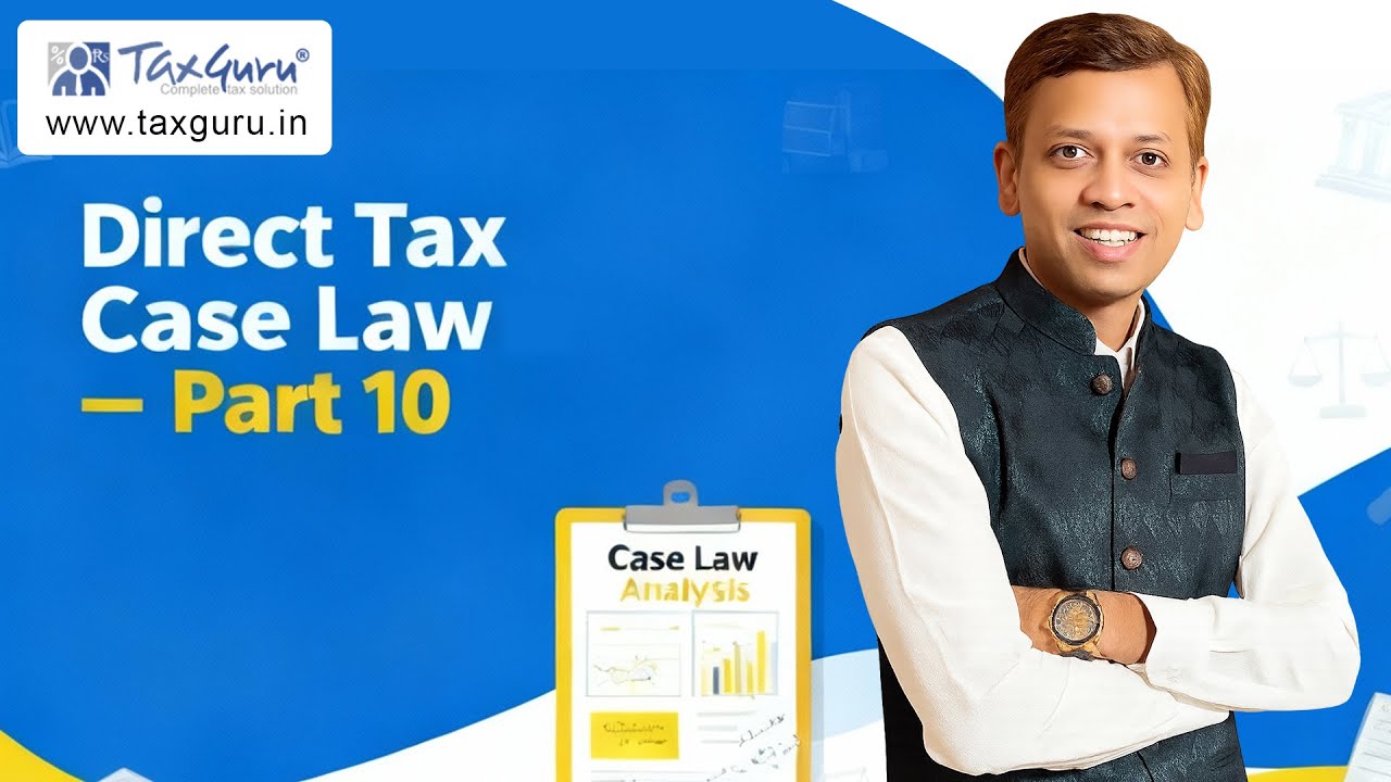Direct Tax Case Law Series &ndash; Episode 10 | Key ITAT & High Court Judgments Explained (India Tax Law)