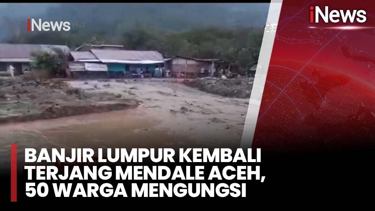 Banjir Lumpur Kembali Terjang Mendale Aceh, 50 Warga Mengungsi | iNews Prime 27/2