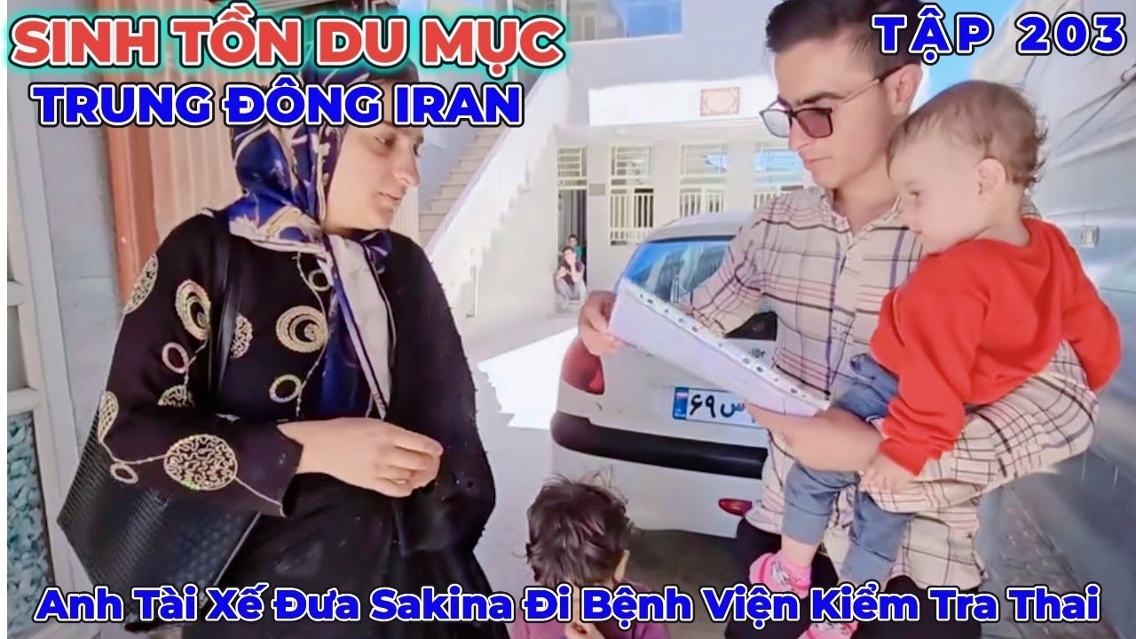 Phần 203: Anh Tài Xế Đưa Sakina Đi Tái Khám Và Phát Hiện Đã Mang Thai Được Vài Tháng - Du Mục Iran