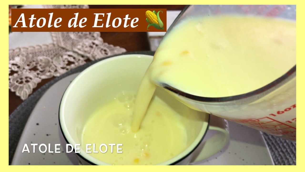 Atole De Elote 🌽 Delicioso Y Súper Fácil De Preparar