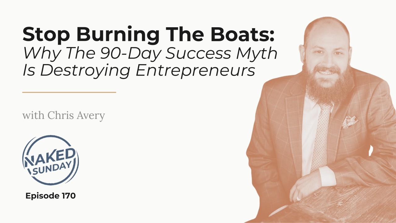 Why The 90 Day Success Myth Is Destroying Entrepreneurs with Chris Avery   | Naked Sunday - Ep 170