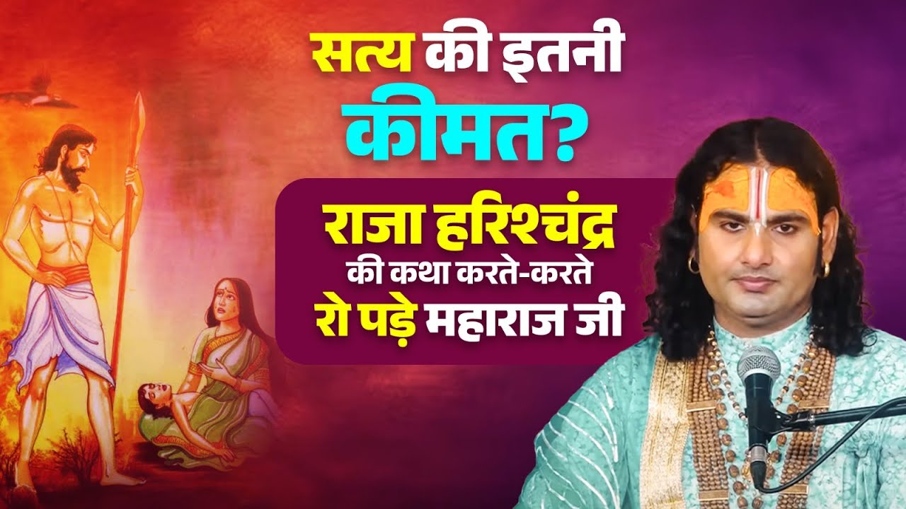 सत्य की इतनी कीमत ? राजा हरिश्चंद्र की कथा करते-करते रो पड़े महाराज जी