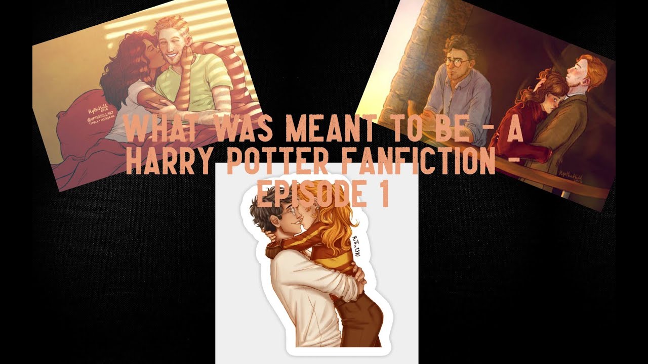 What Was Meant to Be - A Harry Potter FanFiction - Episode 1