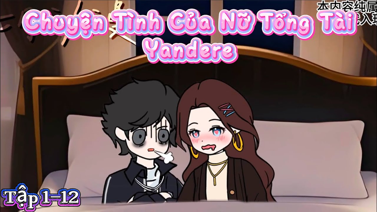 Chuyện Tình Của Nữ Tổng Tài Yandere Tập 1-12 | Dương Vietsub