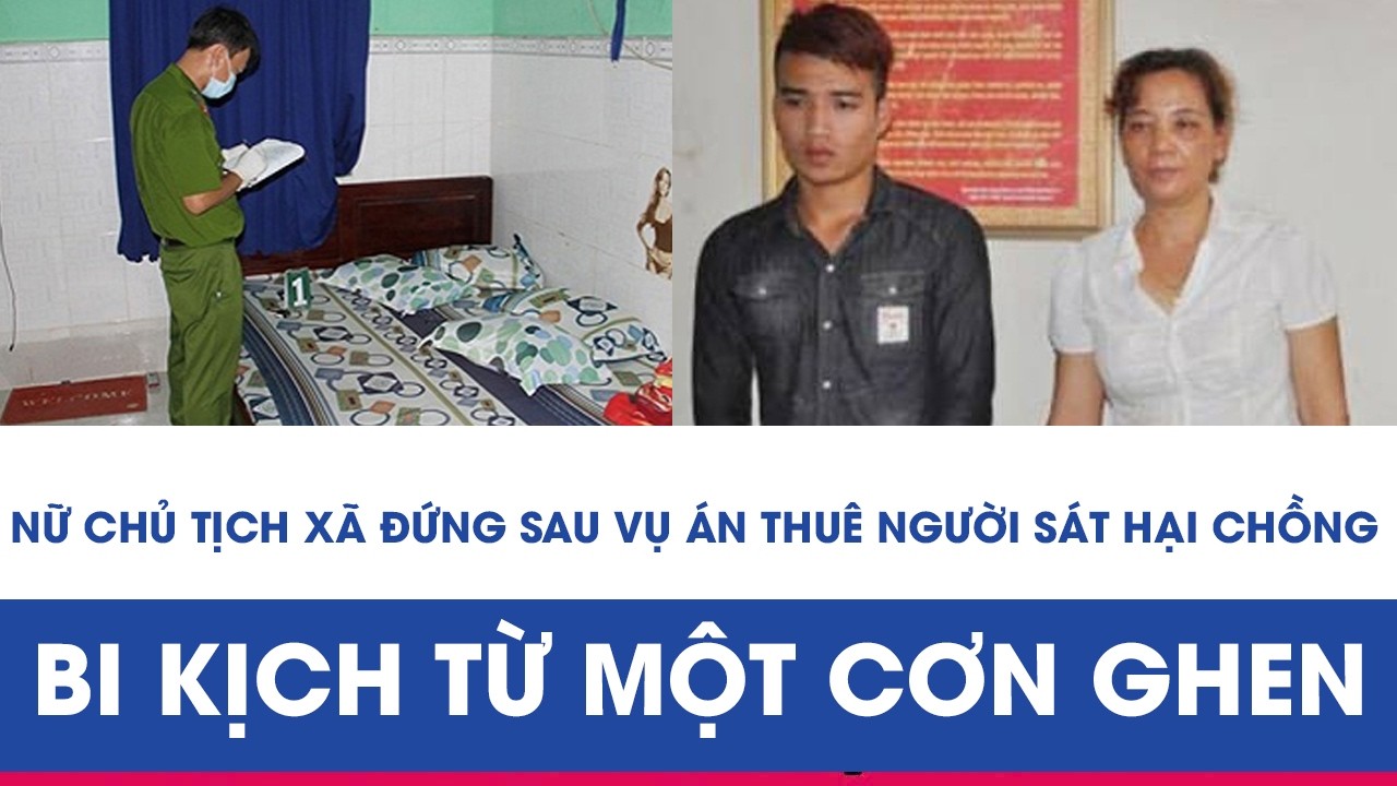 Nữ Chủ Tịch Xã Đứng Sau Vụ Án Thuê Người Sát Hại Chồng: Bi Kịch Từ Một Cơn Ghen