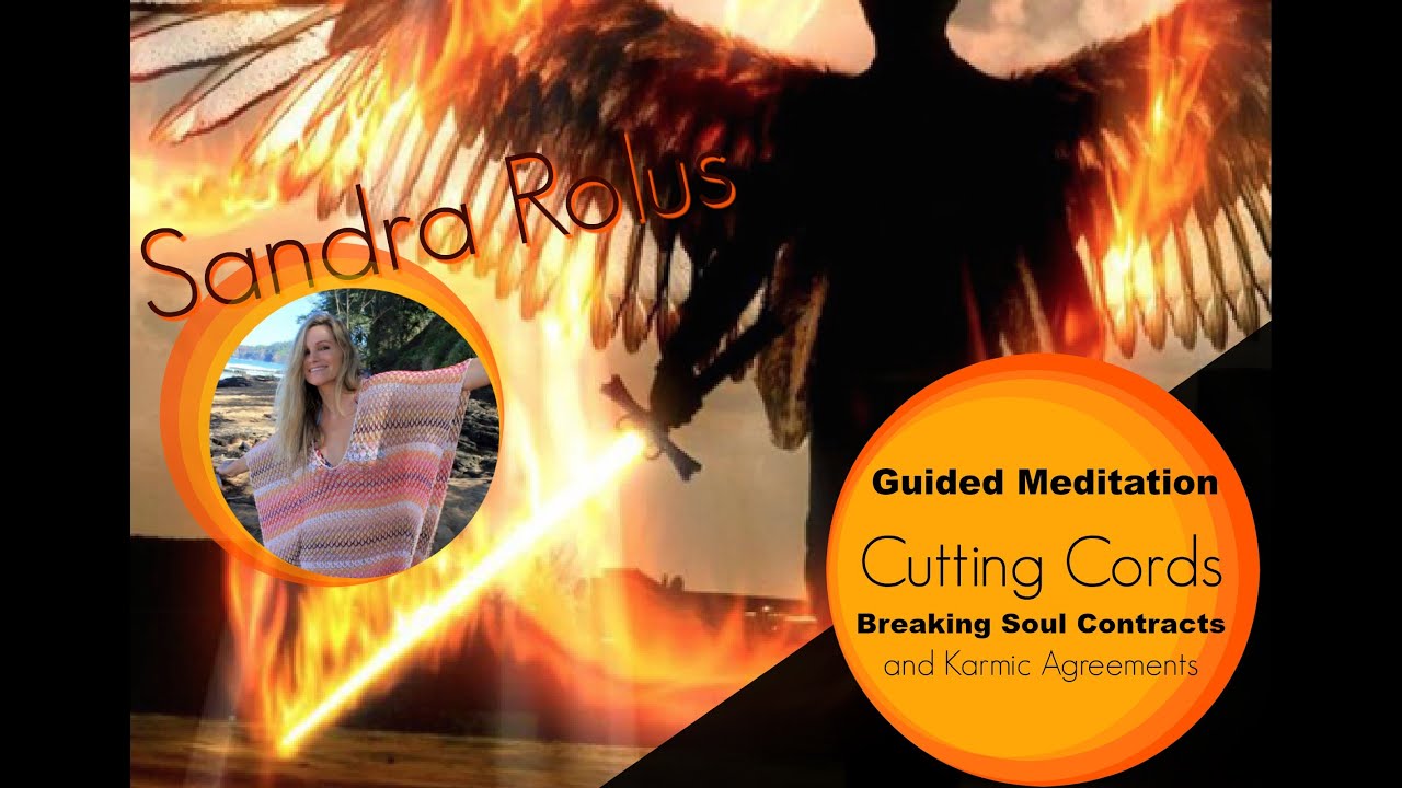 Cutting Cords, Breaking Soul Contracts & Karmic Agreements - Guided Meditation - Sandra Rolus