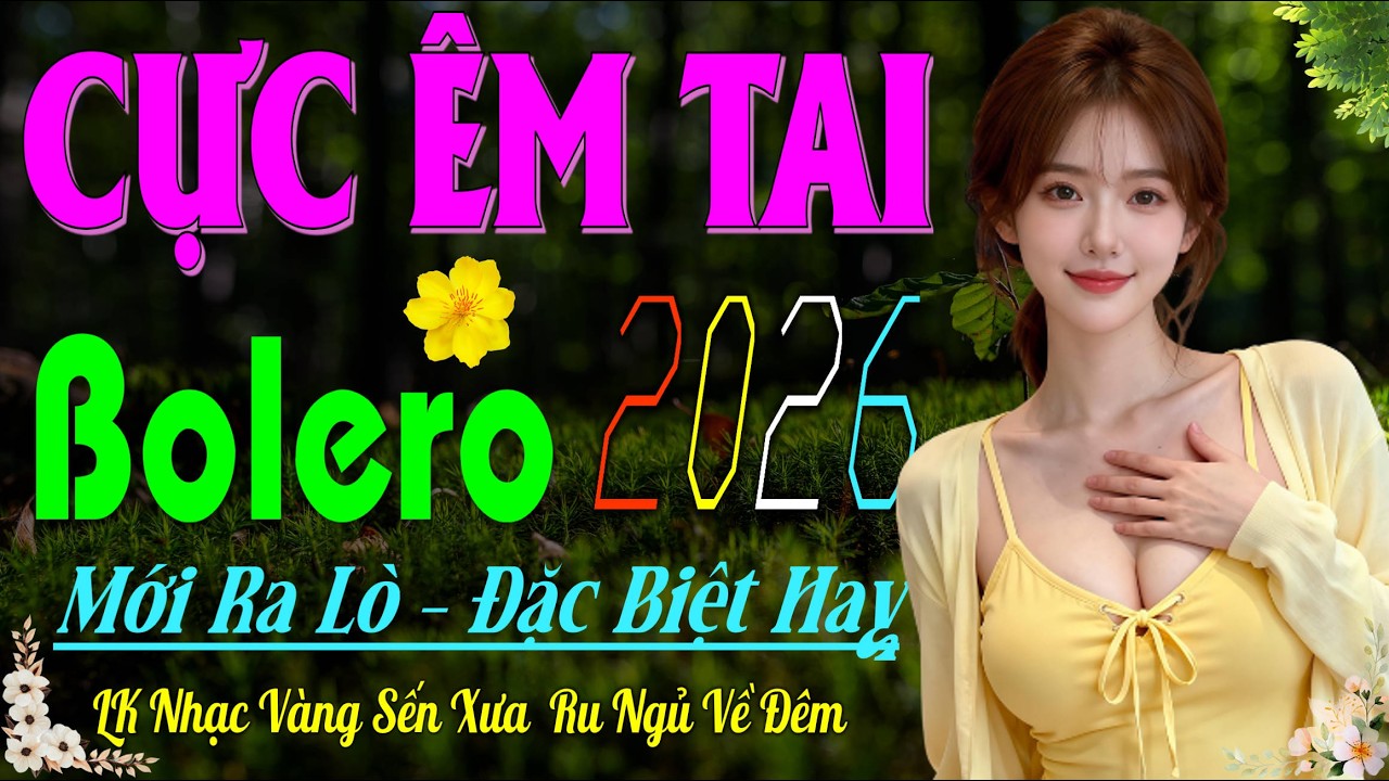 LK Bolero Trữ T&igrave;nh Hay Nhất 2026 &ndash; Giọng Ca Cực VIP Cực &Ecirc;m Tai, Nhạc V&agrave;ng Xưa Ru Ngủ Suốt Đ&ecirc;m D&agrave;i