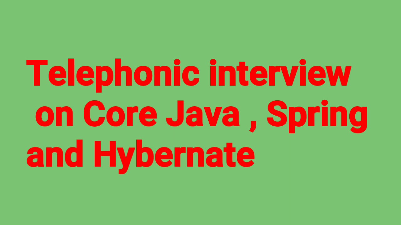 Telephonic interview of Core Java, Spring and Hibernate