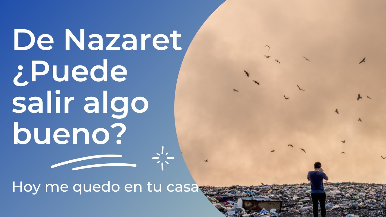 De Nazaret ¿Puede salir algo bueno?