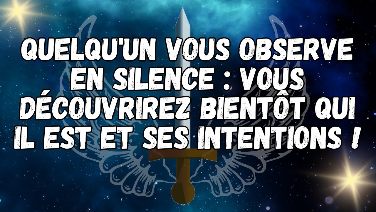 QUELQU'UN VOUS OBSERVE en silence  Vous découvrirez bientôt qui il est et ses INTENTIONS !