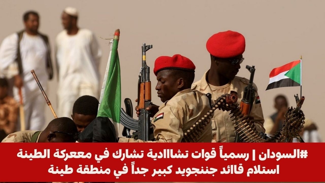 #السودان | رسمياً قوات تشااادية تشارك في مععركة الطينة استلام قاائد جننجويد كبير جداً في منطقة طينة