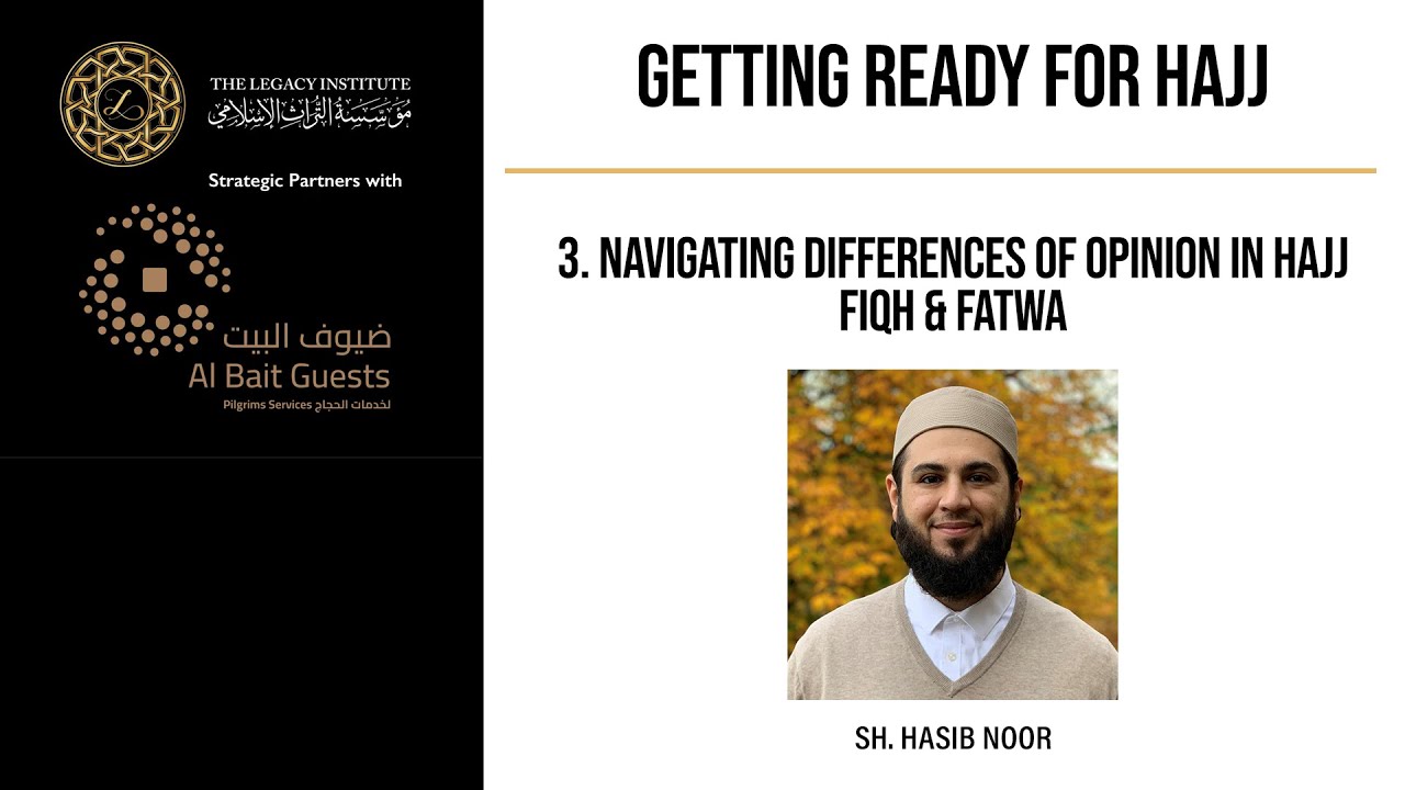 Getting Ready for Hajj - Sh Hasib Noor - 3 Navigating Differences of Opinion in Hajj : Fiqh & Fatwa