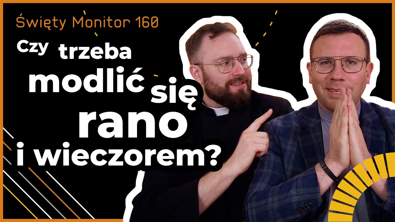 Czy trzeba modlić się rano i wieczorem? | Święty Monitor 160