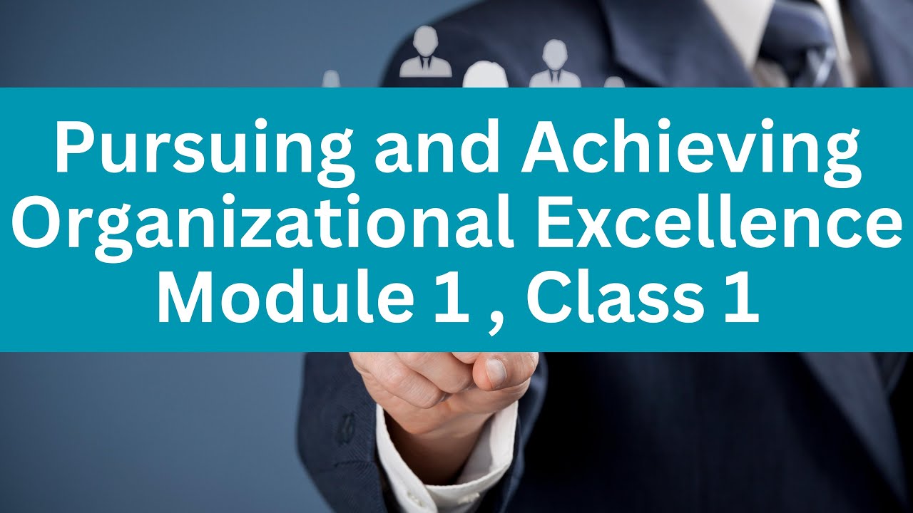 Understanding Organizational Excellence | What is Organizational Excellence? | Module 1 | Class 1
