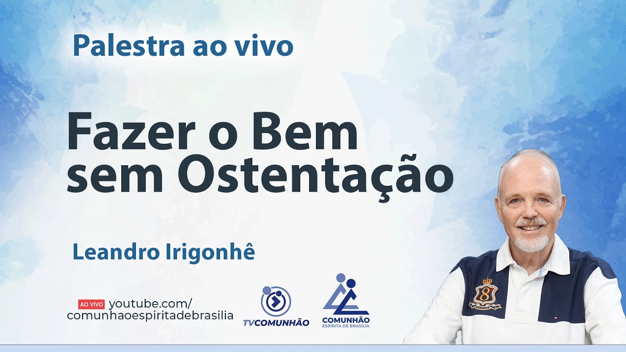 FAZER O BEM SEM OSTENTAÇÃO - Leandro Irigonhê [PALESTRA ESPÍRITA]