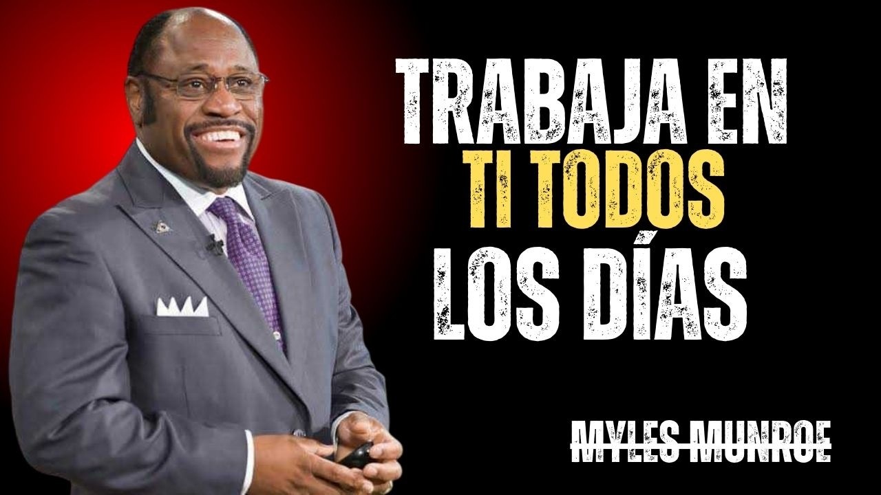 OBLÍGATE A TRABAJAR EN TI MISMO CADA DÍA | Myles MunroeMotivacional.