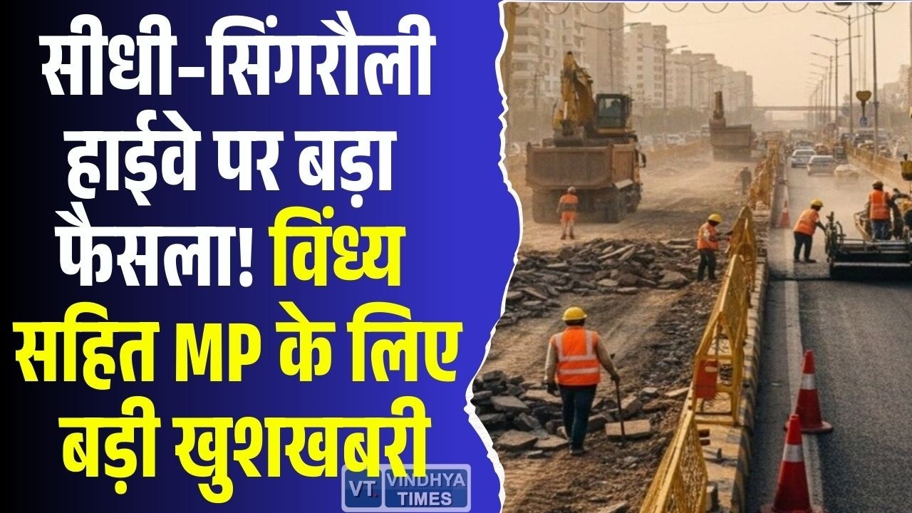 सीधी–सिंगरौली हाईवे पर बड़ा अपडेट! विंध्य सहित MP को मिलने वाली है बड़ी सौगात