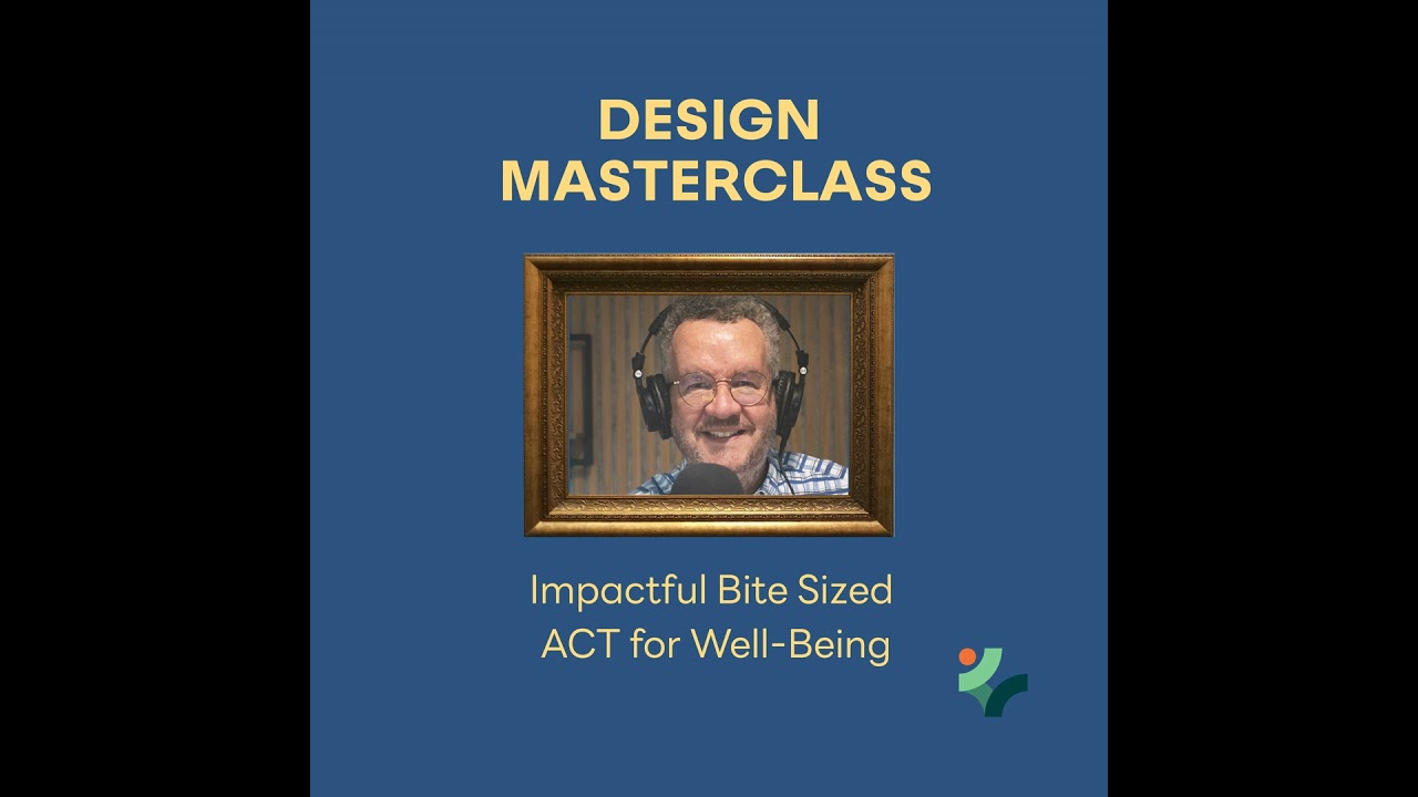 Design Masterclass - Impactful Bite-Sized ACT for Well-Being