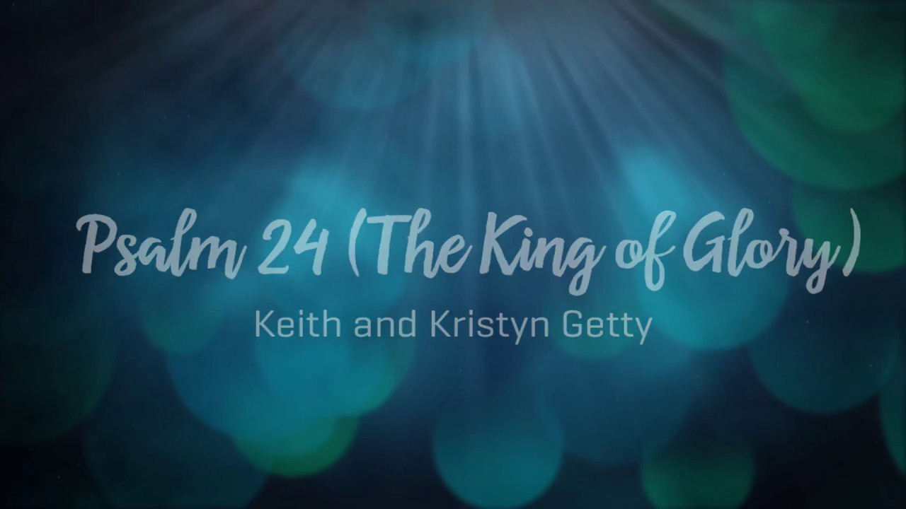 Psalm 24 (The King of Glory) - Keith and Kristyn Getty - Lyrics