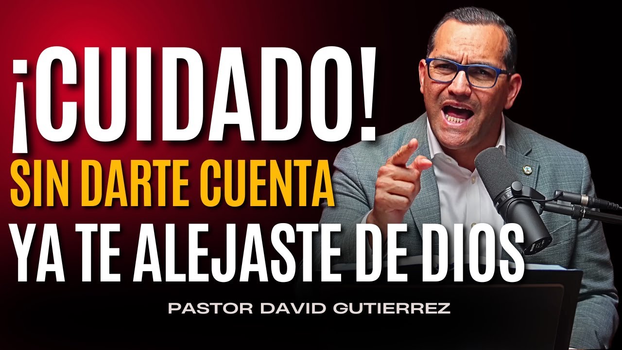 Cuidado! Sin darte cuenta ya te alejaste de Dios [ Pastor David Gutiérrez ]