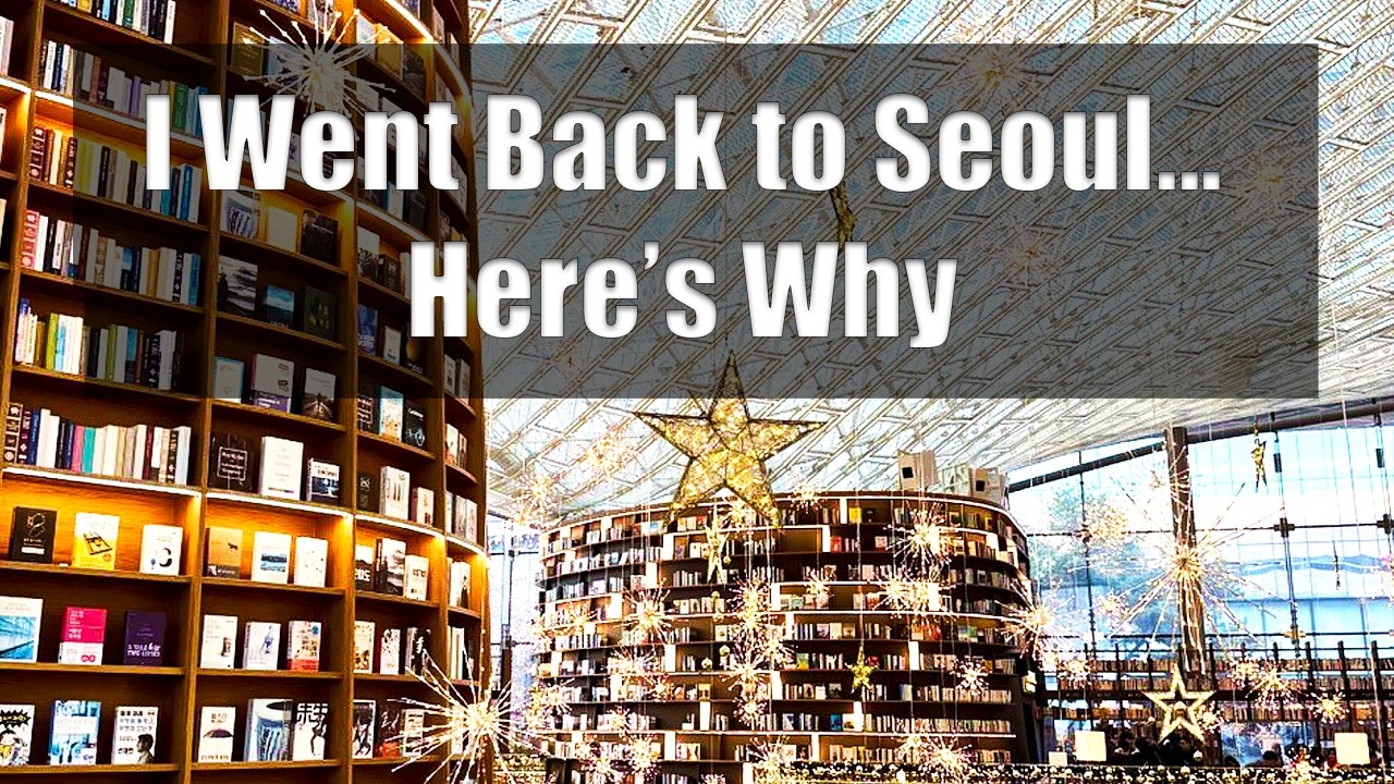 I Went Back to Seoul... Here's Why
