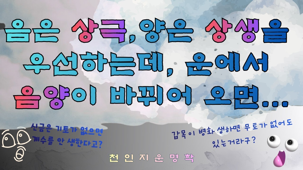 음은 상극, 양은 상생을 우선하는데, 운에서 음양이 바뀌어 오면...