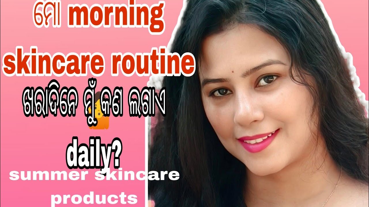 ମୋ morning skincare routine🤷ଖରାଦିନେ ମୁଁ କଣ ଫେସରେ ଲଗାଏ?dailyକଣ ଲଗାଇବା କଥା?🤷summer skincare products