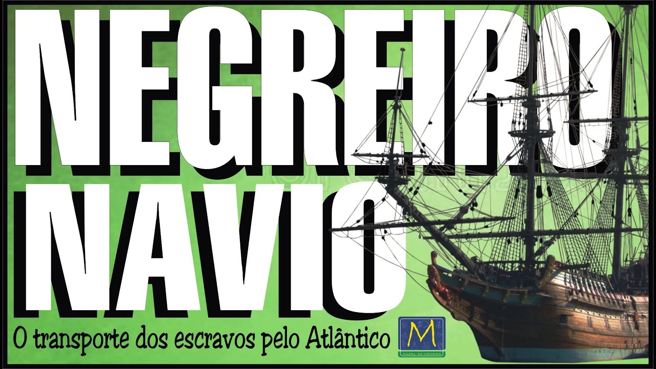 O Navio Negreiro | Anatomia de um Tumbeiro – História e Capoeira