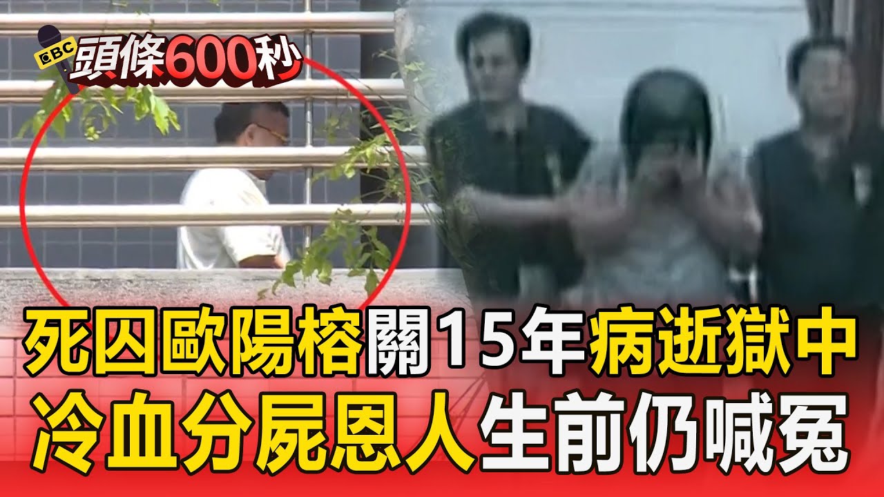 死囚歐陽榕「分屍恩人」病逝獄中！ 關押15年「等不到釋憲」病逝前仍喊冤【頭條600秒】