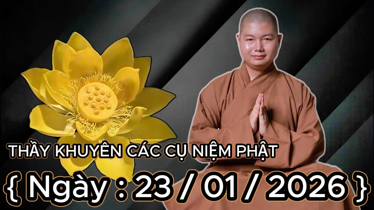 THẦY NHUẬN LÂN KHUYÊN CÁC CỤ NIỆM PHẬT { Ngày : 23 / 01 / 2026 }