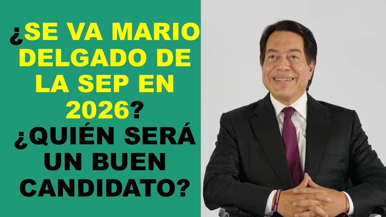 Soy Docente: &iquest;SE VA MARIO DELGADO DE LA SEP EN 2026? &iquest;QUI&Eacute;N SER&Aacute; UN BUEN CANDIDATO?