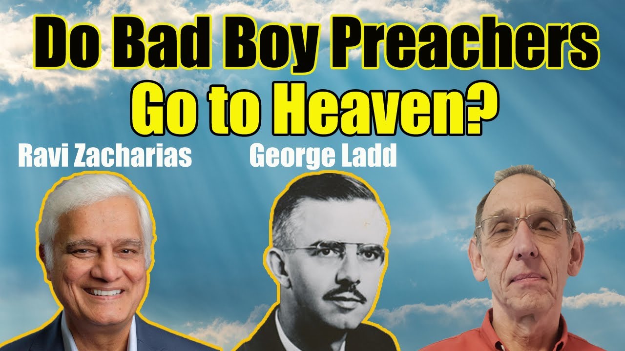 Do Bad Boy Preachers (Ravi Zacharias & George Ladd) Go To Heaven? - Ken Yates