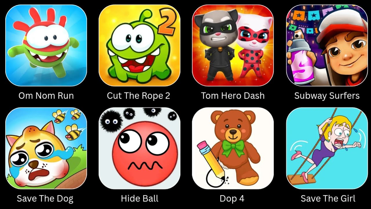 Dop 4, Save The Girl, Om Nom Run, Subway Surfer, Cut The Rope 2, Hide Ball, Save The Dog, Tom Hero 
