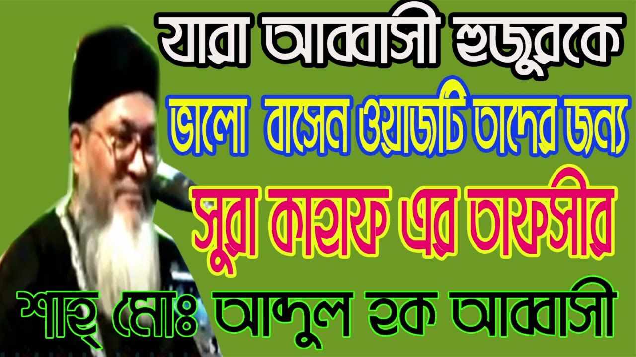 যারা আব্বাসী হুজুরকে ভালো বাসেন তাদের জন্য  সুরা কাহাব  এর তাফসীর  আব্দুল হক আব্বাসী 01756-527637