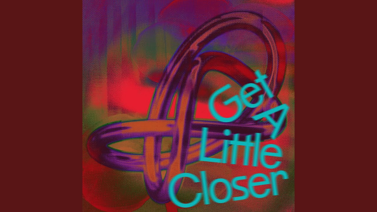 Get A Little Closer