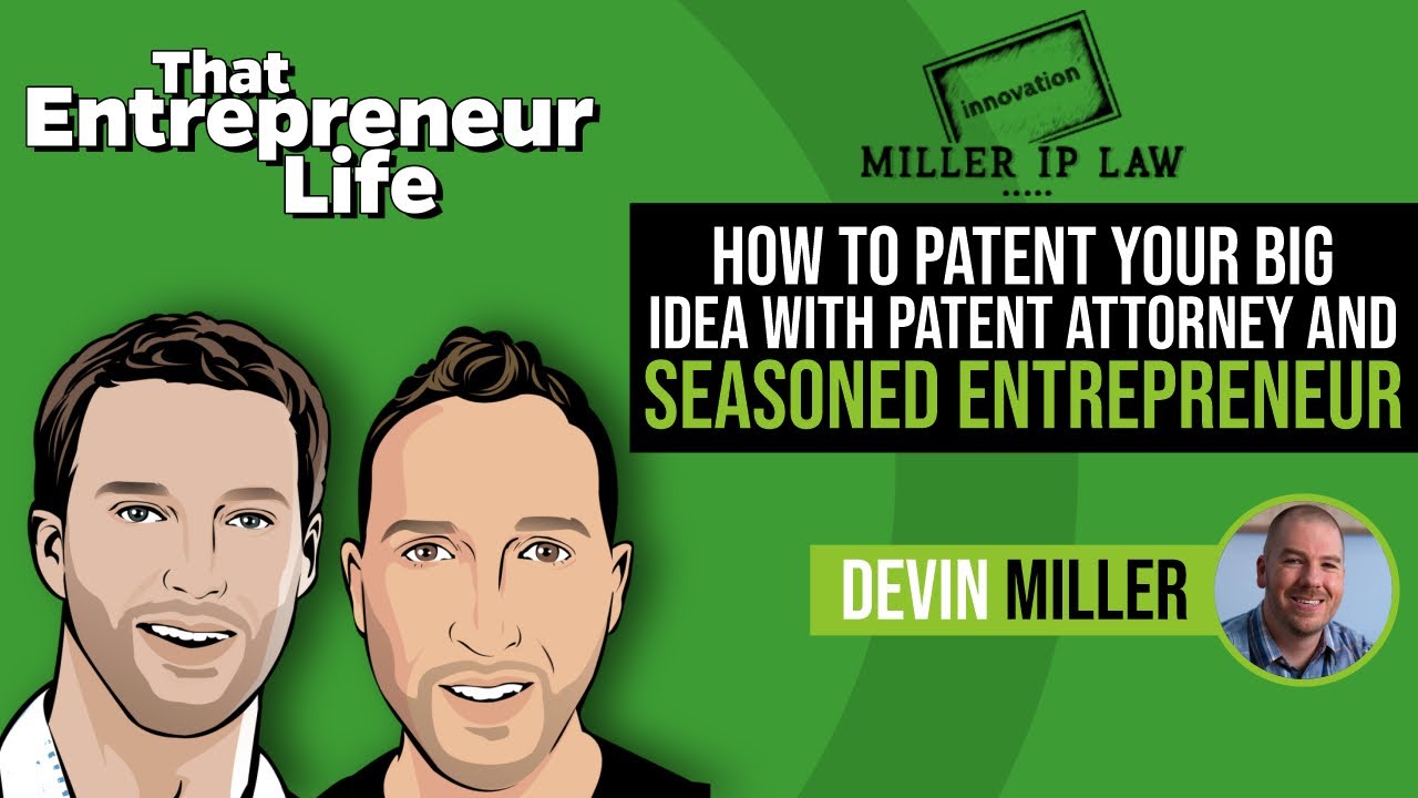 How to Patent Your Big Idea with Patent Attorney and Seasoned Entrepreneur Devin Miller