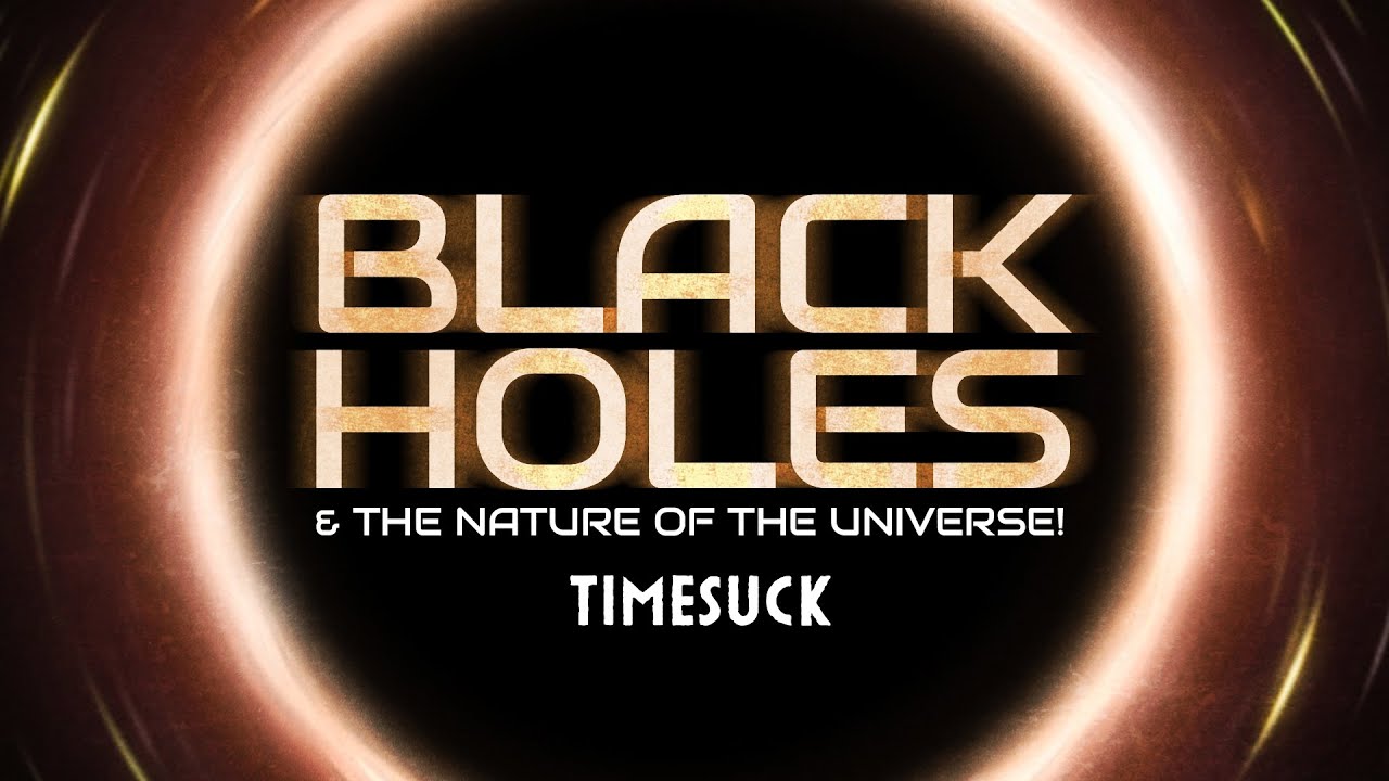 Timesuck | Black Holes and the Nature of the Universe!