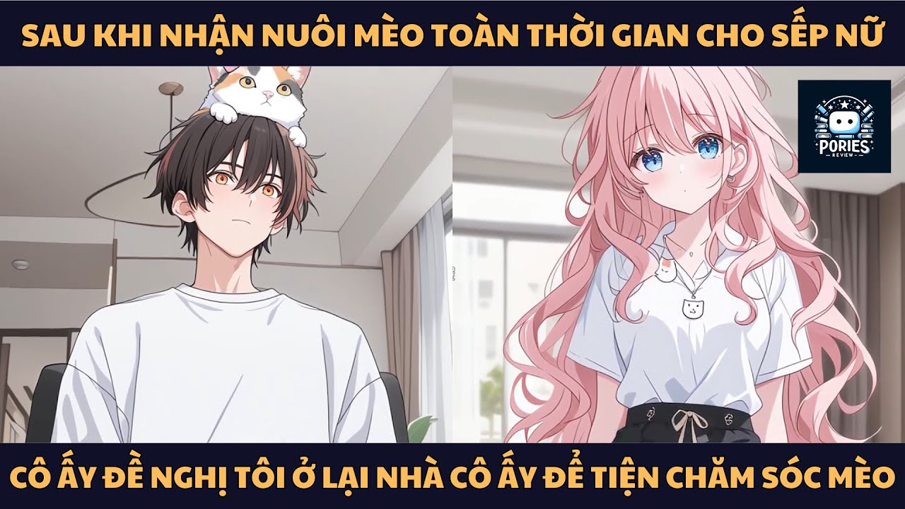 [FULL] SAU KHI NHẬN NUÔI MÈO CHO SẾP NỮ, CÔ ẤY ĐỀ NGHỊ TÔI SỐNG CÙNG CÔ ẤY CHĂM SÓC MÈO