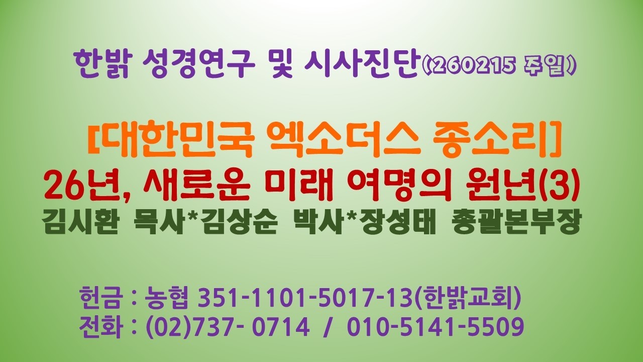 260215(일) [대한민국 엑소더스 종소리] 26년, 새로운 미래여명의 원년(3)) [성경연구/시사진단] 한밝모바일교회 김시환 목사*김상순 박사*장성태 총괄본부장