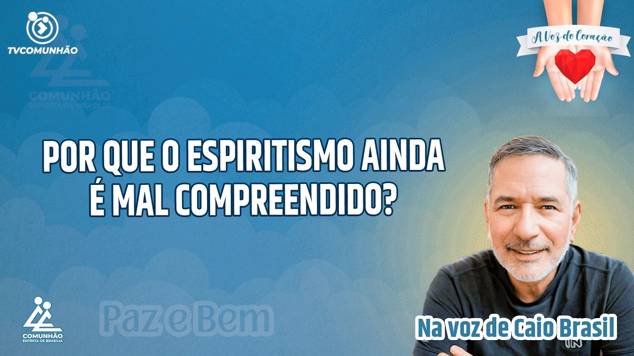 POR QUE O ESPIRITISMO AINDA É MAL COMPREENDIDO? - Caio Brasil [A VOZ DO CORAÇÃO]